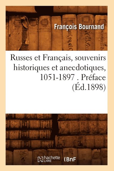 bokomslag Russes Et Franais, Souvenirs Historiques Et Anecdotiques, 1051-1897 . Prface (d.1898)