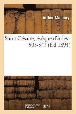 Saint Csaire, vque d'Arles: 503-543 (d.1894) 1