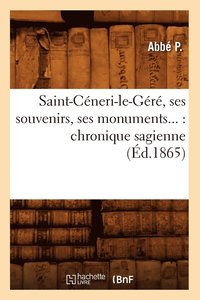 bokomslag Saint-Ceneri-Le-Gere, Ses Souvenirs, Ses Monuments: Chronique Sagienne (Ed.1865)