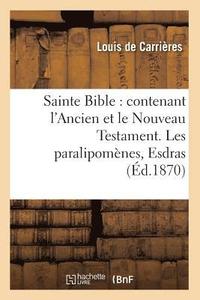 bokomslag Sainte Bible: Contenant l'Ancien Et Le Nouveau Testament. Les Paralipomnes, Esdras (d.1870)