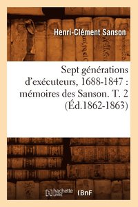 bokomslag Sept Generations d'Executeurs, 1688-1847: Memoires Des Sanson. T. 2 (Ed.1862-1863)