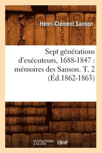 bokomslag Sept Gnrations d'Excuteurs, 1688-1847: Mmoires Des Sanson. T. 2 (d.1862-1863)