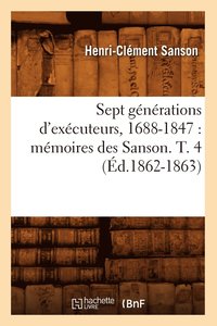 bokomslag Sept Generations d'Executeurs, 1688-1847: Memoires Des Sanson. T. 4 (Ed.1862-1863)