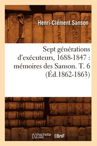 bokomslag Sept Generations d'Executeurs, 1688-1847: Memoires Des Sanson. T. 6 (Ed.1862-1863)