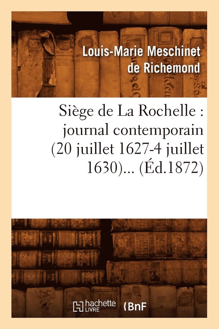 Sige de la Rochelle: Journal Contemporain (20 Juillet 1627-4 Juillet 1630) (d.1872) 1