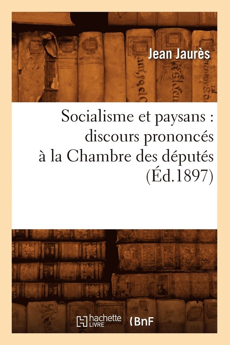 Jean Jaurès, JAURES J - Socialisme Et Paysans: Discours Prononcés À La Chambre Des Députés (Éd.1897), Häftad