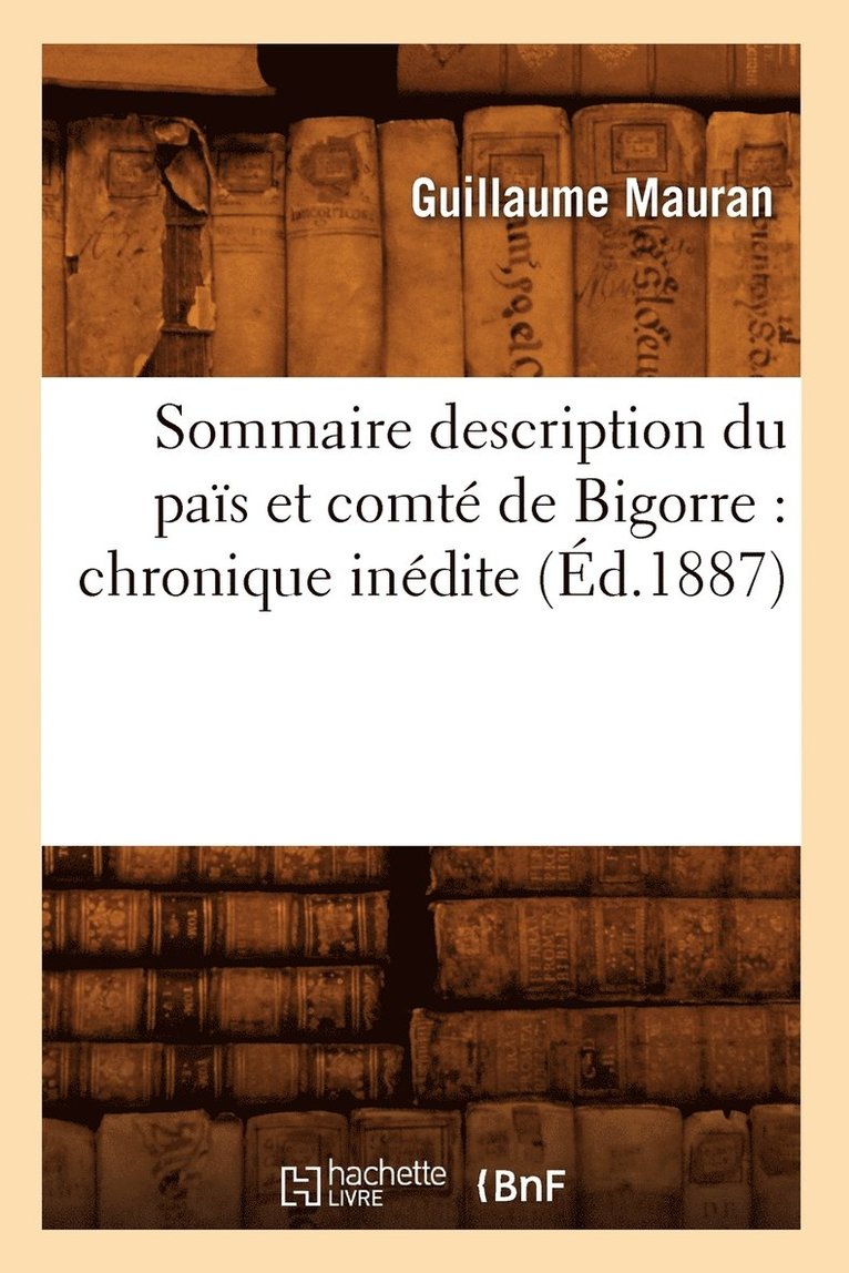 Sommaire Description Du Pais Et Comte de Bigorre: Chronique Inedite (Ed.1887) 1
