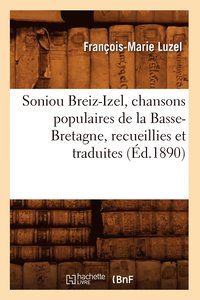 bokomslag Soniou Breiz-Izel, Chansons Populaires de la Basse-Bretagne, Recueillies Et Traduites (d.1890)