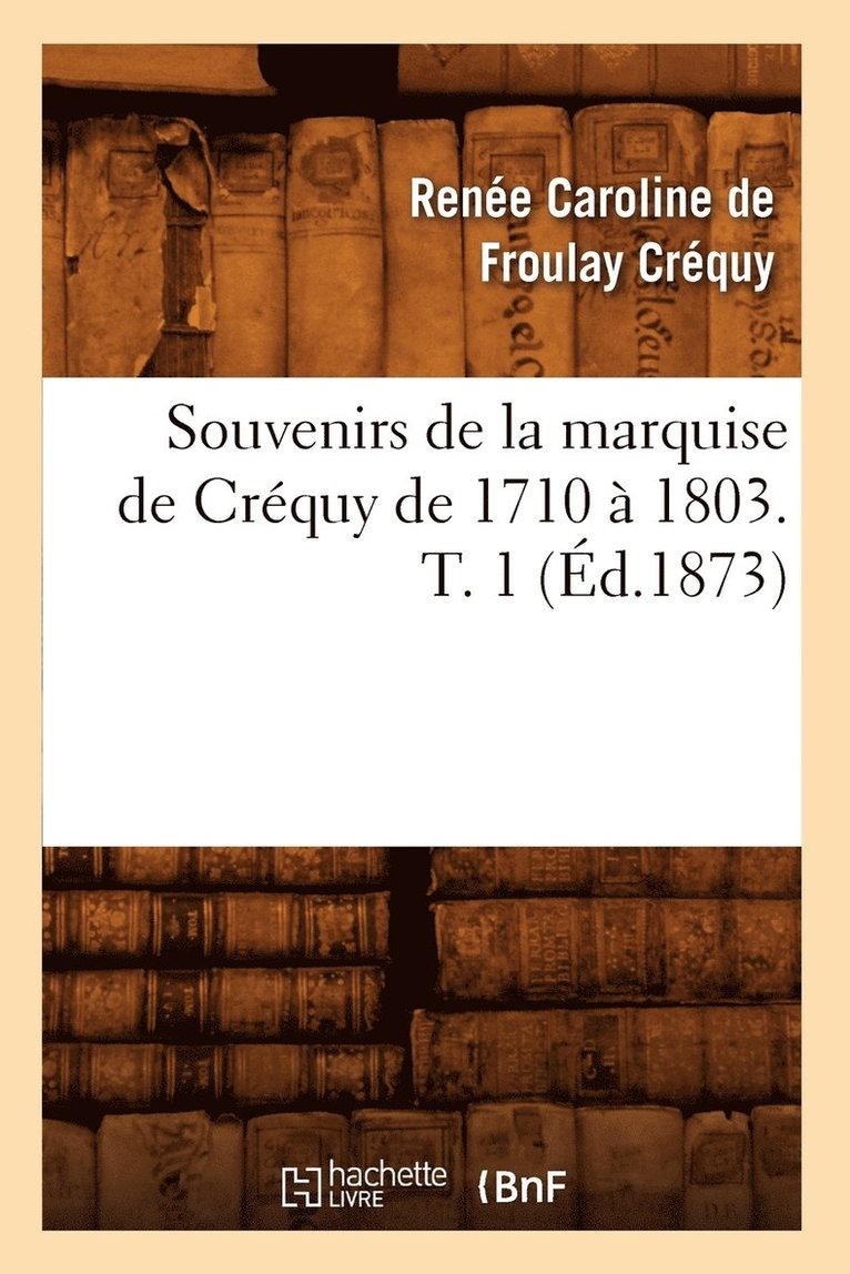 Marie de Rabutin-Chantal Créquy, CREQUY R C - Souvenirs de la Marquise de Créquy de 1710 À 1803. T. 1 (Éd.1873), Häftad