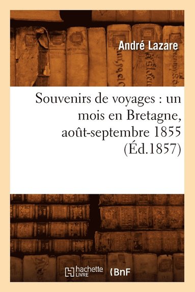bokomslag Souvenirs de Voyages: Un Mois En Bretagne, Août-Septembre 1855 (Éd.1857)