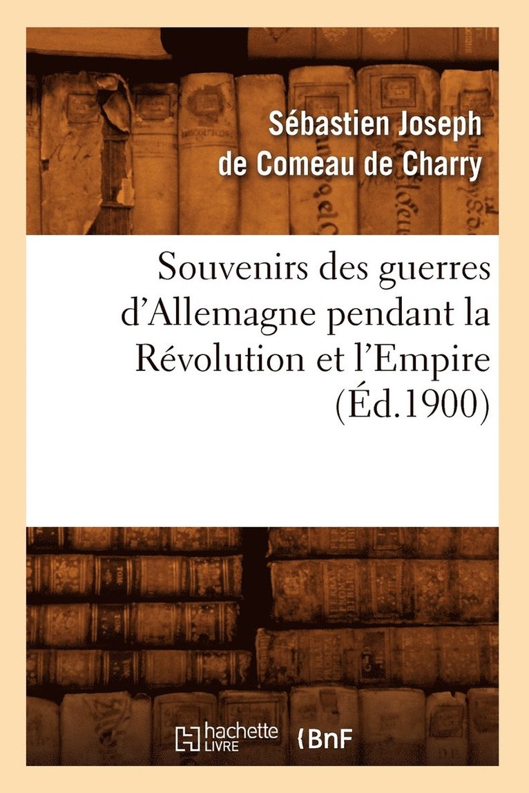 Souvenirs Des Guerres d'Allemagne Pendant La Rvolution Et l'Empire (d.1900) 1