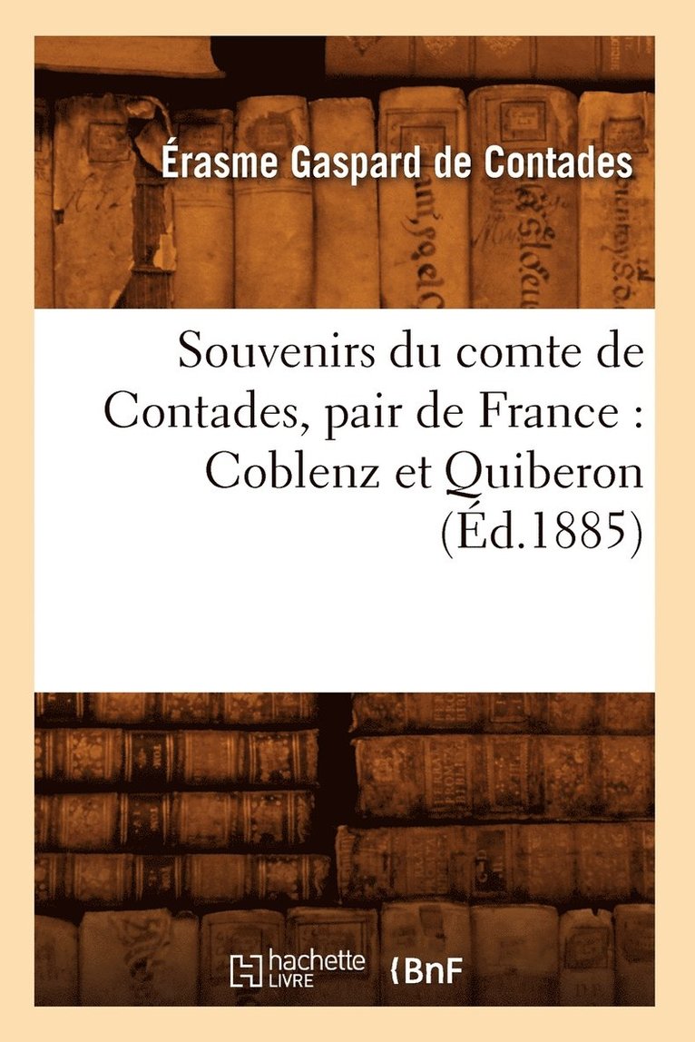 Souvenirs Du Comte de Contades, Pair de France: Coblenz Et Quiberon (Ed.1885) 1