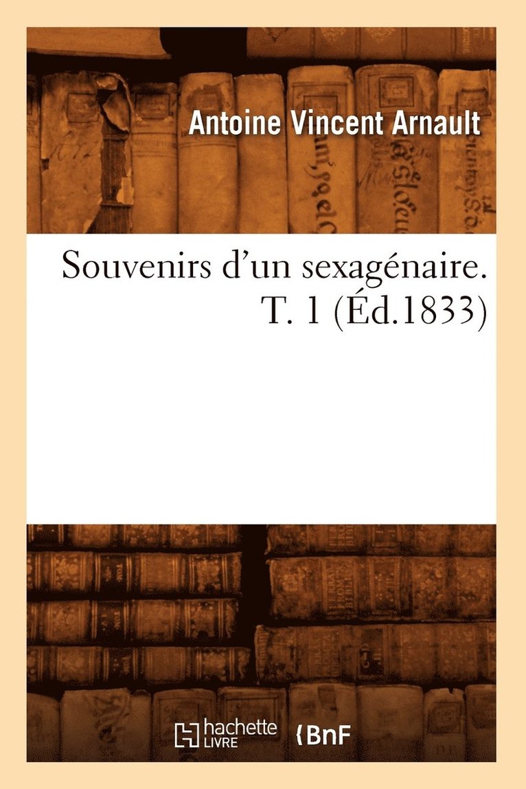 Souvenirs d'Un Sexagnaire. T. 1 (d.1833) 1