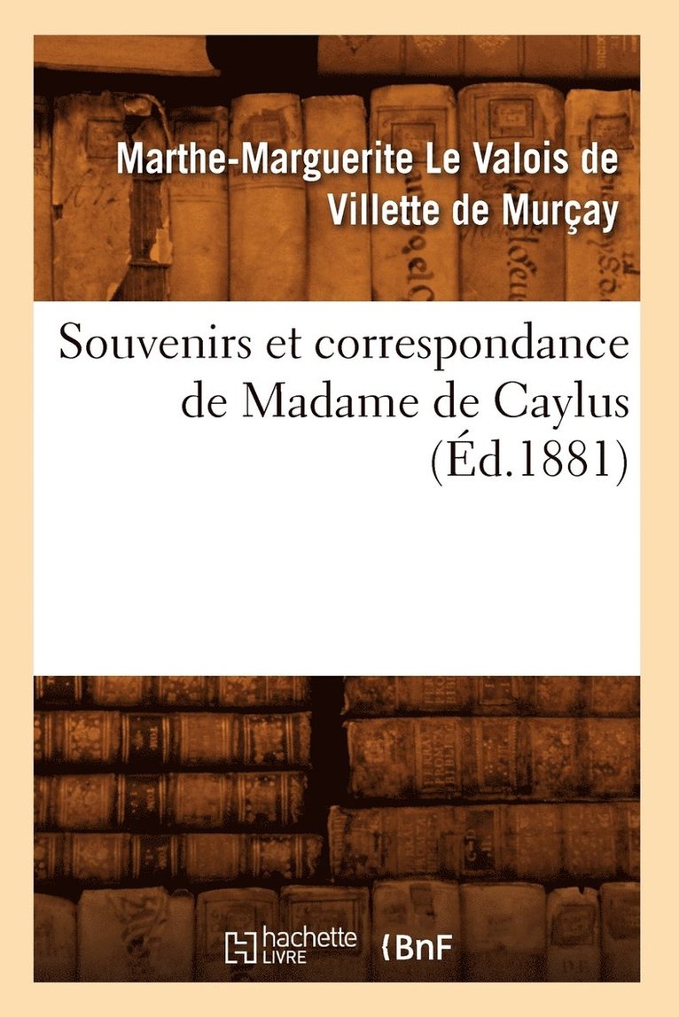 Marthe-Marguerite Le Valois de Villette de Murçay de Caylus, Marthe-Marguerite Le Valois d de Caylus, DE CAYLUS M M - Souvenirs Et Correspondance de Madame de Caylus (Éd.1881), Häftad