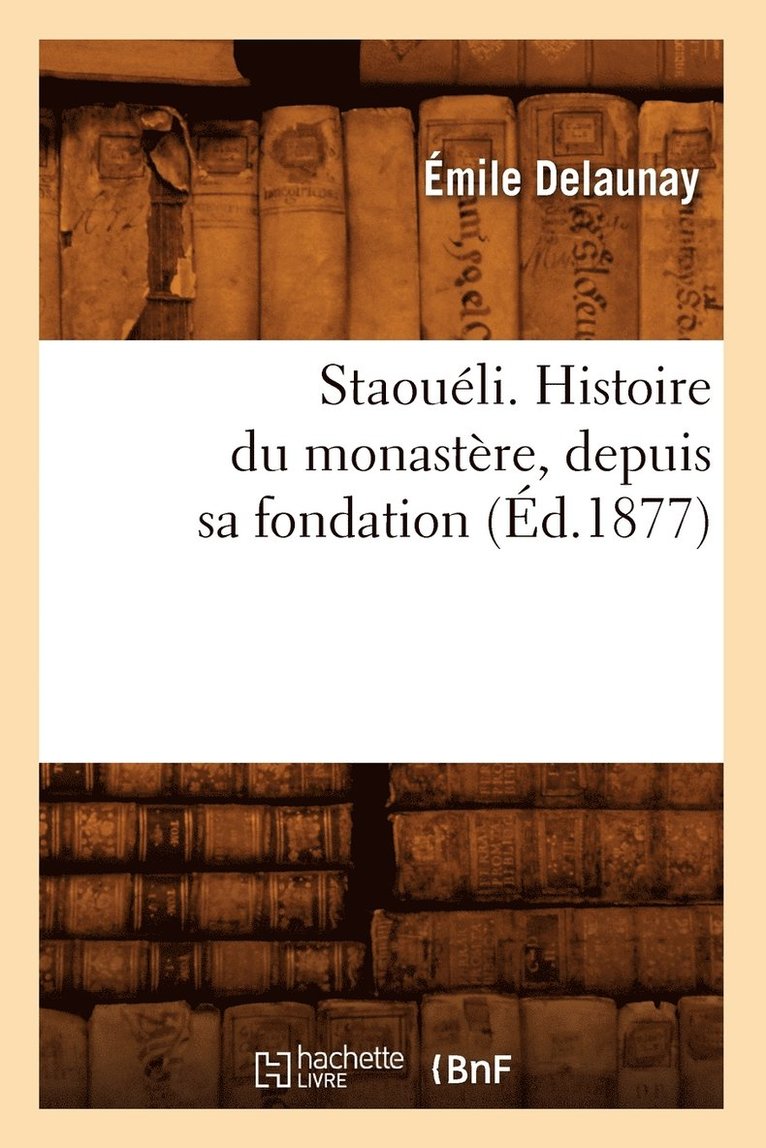 Staouli. Histoire Du Monastre, Depuis Sa Fondation (d.1877) 1