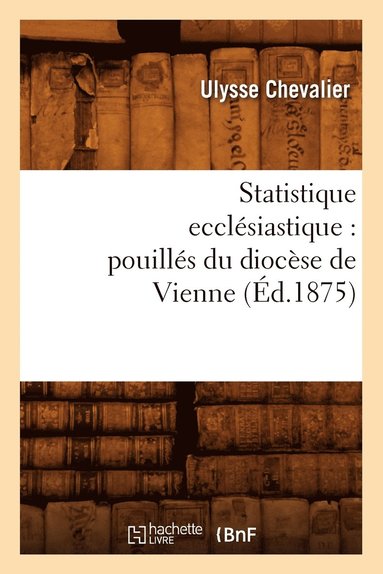 bokomslag Statistique Ecclesiastique: Pouilles Du Diocese de Vienne (Ed.1875)