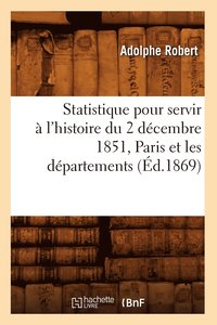 bokomslag Statistique pour servir a l'histoire du 2 decembre 1851, Paris et les departements, (Ed.1869)