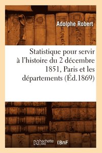 bokomslag Statistique pour servir à l'histoire du 2 décembre 1851, Paris et les départements, (Éd.1869)