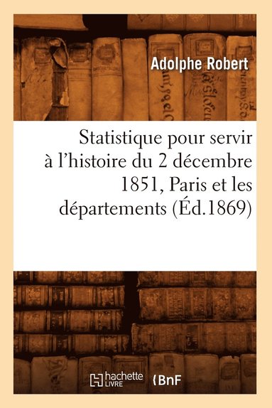bokomslag Statistique pour servir à l'histoire du 2 décembre 1851, Paris et les départements, (Éd.1869)