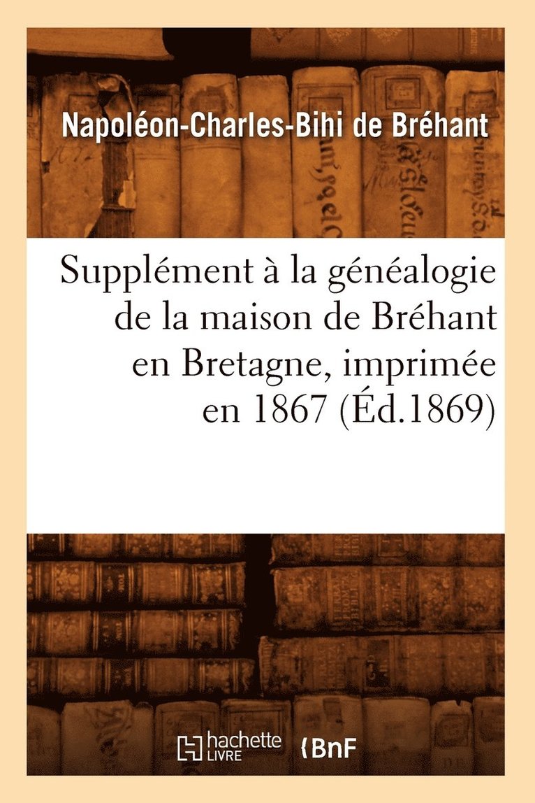 Supplement A La Genealogie de la Maison de Brehant En Bretagne, Imprimee En 1867 (Ed.1869) 1