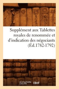 bokomslag Supplement Aux Tablettes Royales de Renommee Et d'Indication Des Negociants (Ed.1782-1792)