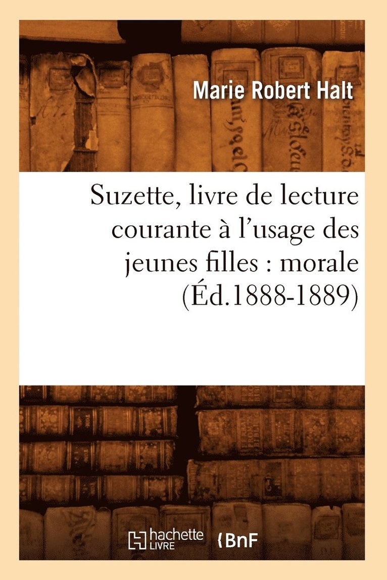 Suzette, Livre de Lecture Courante  l'Usage Des Jeunes Filles: Morale (d.1888-1889) 1