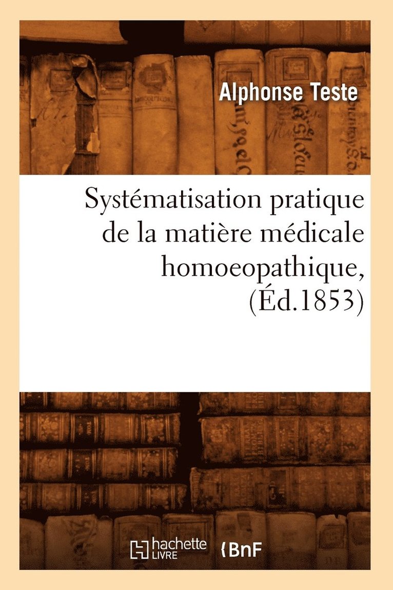 Systmatisation Pratique de la Matire Mdicale Homoeopathique, (d.1853) 1