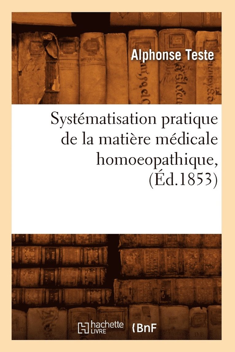 Alphonse Teste, TESTE A - Systématisation Pratique de la Matière Médicale Homoeopathique, (Éd.1853), Häftad
