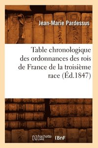 bokomslag Table Chronologique Des Ordonnances Des Rois de France de la Troisime Race (d.1847)