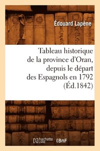 bokomslag Tableau Historique de la Province d'Oran, Depuis Le Dpart Des Espagnols En 1792 (d.1842)