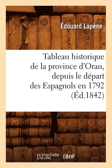 bokomslag Tableau Historique de la Province d'Oran, Depuis Le Départ Des Espagnols En 1792 (Éd.1842)