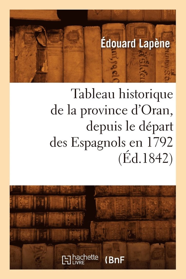Tableau Historique de la Province d'Oran, Depuis Le Départ Des Espagnols En 1792 (Éd.1842)
