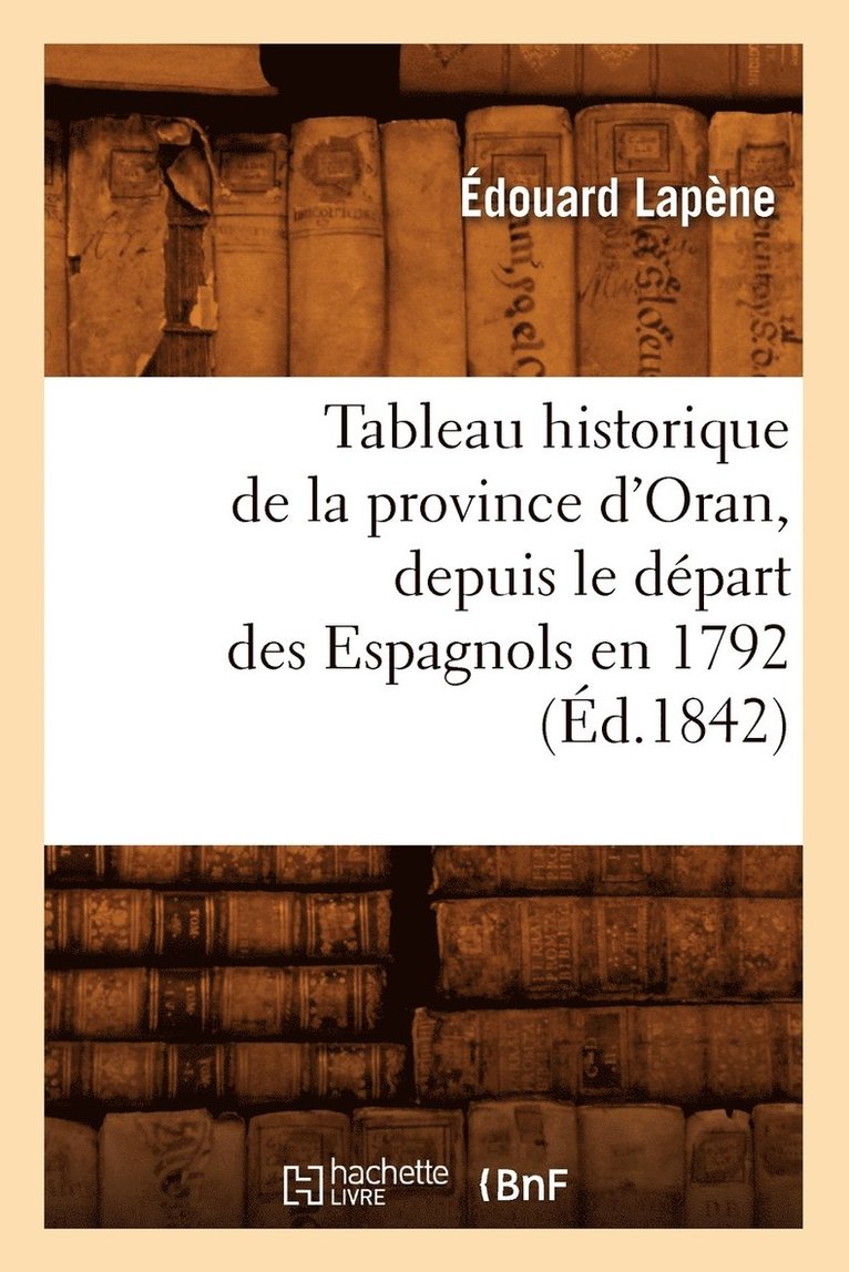 Tableau Historique de la Province d'Oran, Depuis Le Dpart Des Espagnols En 1792 (d.1842) 1