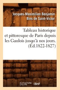bokomslag Tableau Historique Et Pittoresque de Paris Depuis Les Gaulois Jusqu' Nos Jours. (d.1822-1827)