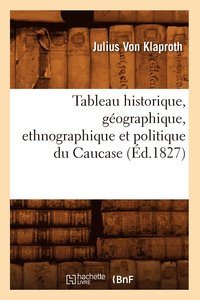 bokomslag Tableau Historique, Gographique, Ethnographique Et Politique Du Caucase (d.1827)