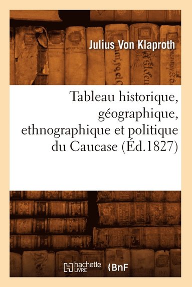 bokomslag Tableau Historique, Géographique, Ethnographique Et Politique Du Caucase (Éd.1827)