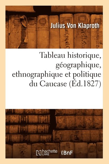 bokomslag Tableau Historique, Gographique, Ethnographique Et Politique Du Caucase (d.1827)