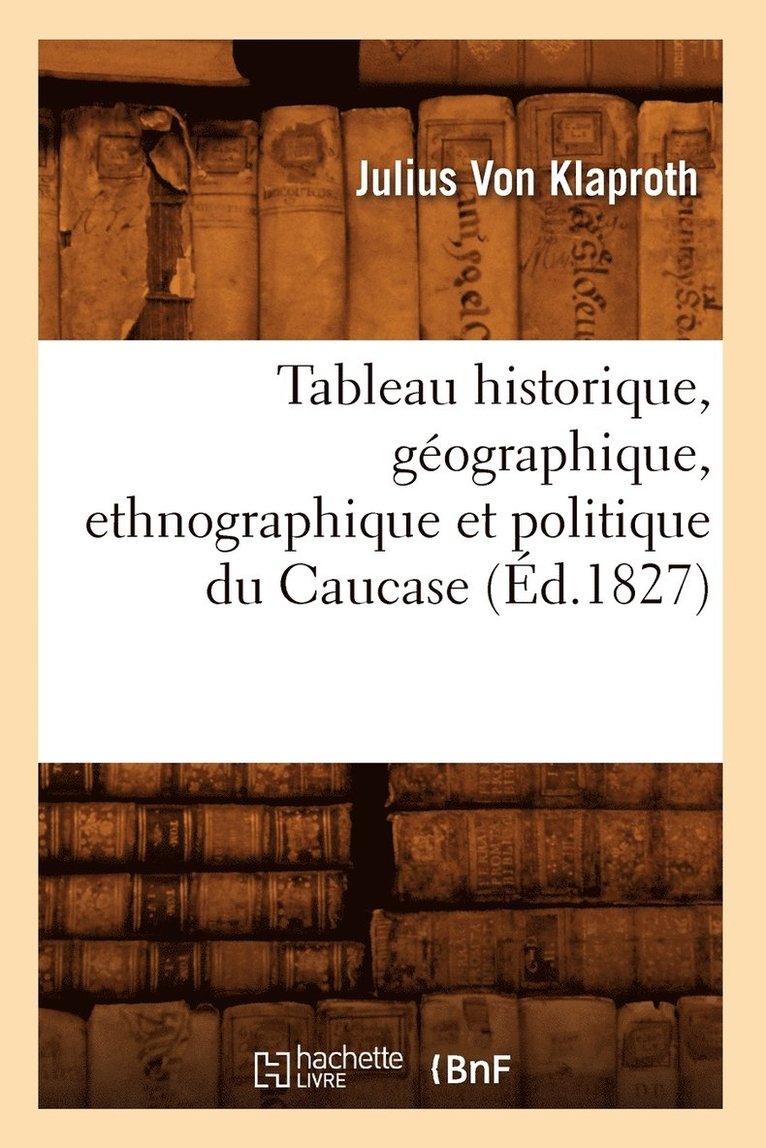 Julius Von Klaproth, VON KLAPROTH J, Julius Von Klaproth - Tableau Historique, Géographique, Ethnographique Et Politique Du Caucase (Éd.1827), Häftad