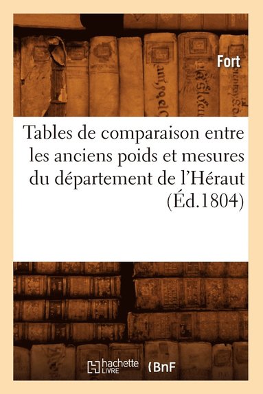 bokomslag Tables de Comparaison Entre Les Anciens Poids Et Mesures Du Departement de l'Heraut (Ed.1804)