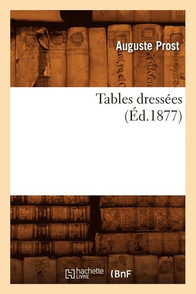 Auguste Prost - Tables Dressées (Éd.1877), Häftad