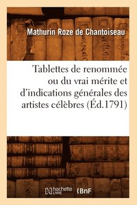 bokomslag Tablettes de Renomme Ou Du Vrai Mrite Et d'Indications Gnrales Des Artistes Clbres (d.1791)