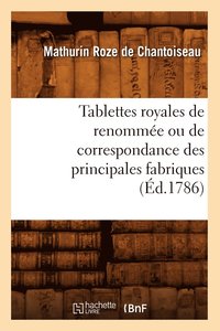 bokomslag Tablettes Royales de Renomme Ou de Correspondance Des Principales Fabriques (d.1786)
