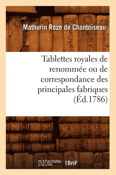 bokomslag Tablettes Royales de Renommée Ou de Correspondance Des Principales Fabriques (Éd.1786)