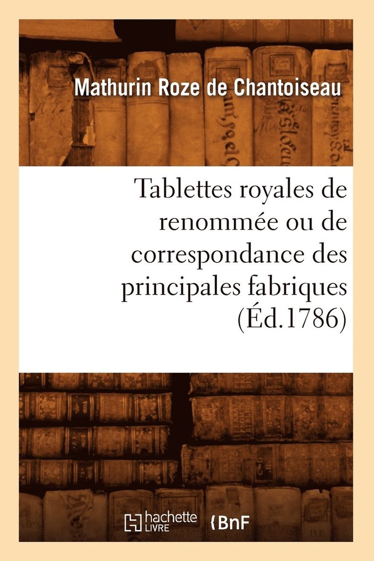 Tablettes Royales de Renomme Ou de Correspondance Des Principales Fabriques (d.1786) 1