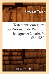 bokomslag Testaments Enregistrs Au Parlement de Paris Sous Le Rgne de Charles VI (d.1880)