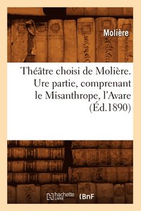 bokomslag Thtre Choisi de Molire. Ure Partie, Comprenant Le Misanthrope, l'Avare (d.1890)