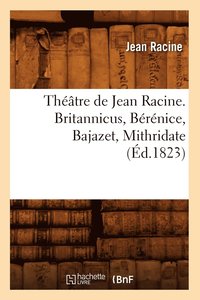 bokomslag Thtre de Jean Racine. Britannicus, Brnice, Bajazet, Mithridate (d.1823)