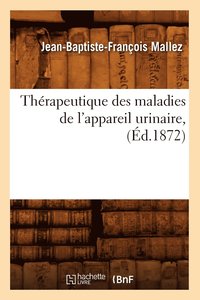 bokomslag Therapeutique Des Maladies de l'Appareil Urinaire, (Ed.1872)
