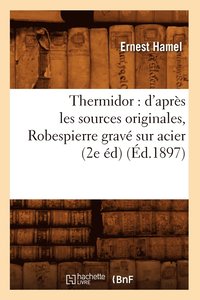bokomslag Thermidor: d'Aprs Les Sources Originales, Robespierre Grav Sur Acier (2e d) (d.1897)