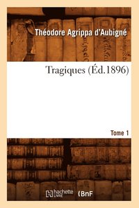 bokomslag Les Tragiques. Tome 1 (d.1896)